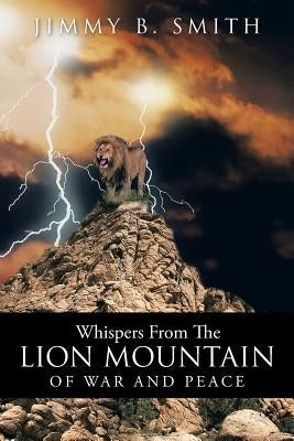 Whispers from the Lion Mountain: Of War and Peace by Smith, Jimmy B.