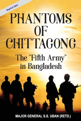 Phantoms of Chittagong: The "Fifth Army" in Bangladesh by Uban, S. S.