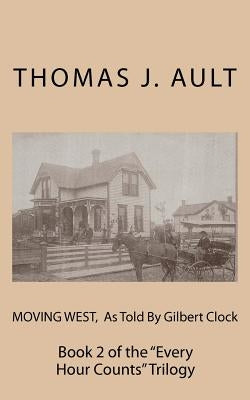 Moving West, As Told By Gilbert Clock: Book 2 of the "Every Hour Counts" Trilogy by Ault, Paulette J.