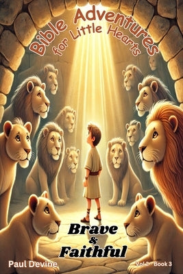 Bible Adventures for Little Hearts (Vol 2): Brave & Faithful by Devine, Paul
