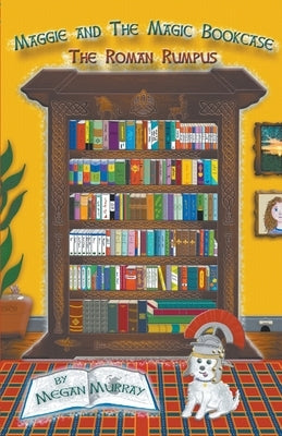 Maggie and The Magic Bookcase: The Roman Rumpus by Murray, Megan