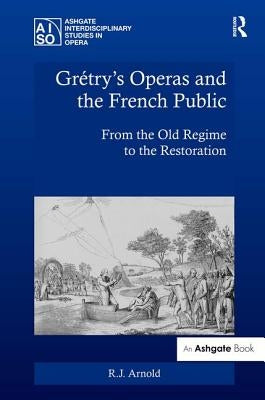 Grétry's Operas and the French Public: From the Old Regime to the Restoration by Arnold, R. J.