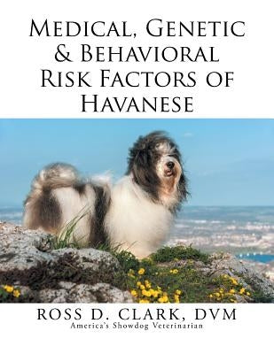 Medical, Genetic & Behavioral Risk Factors of Havanese by Clark, DVM Ross D.