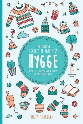 Hygge: The Danish Secrets of Happiness: How to be Happy and Healthy in Your Daily Life. by Thoresen, Maya