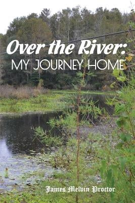 Over the River: My Journey Home by Proctor, James Melvin