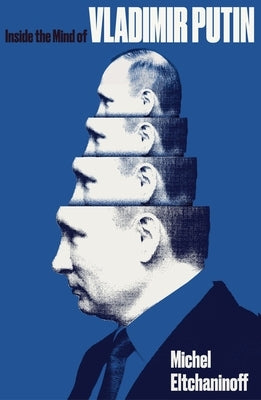 Inside the Mind of Vladimir Putin by Eltchaninoff, Michel