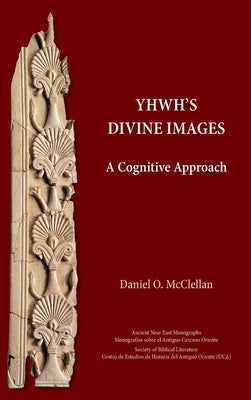 YHWH's Divine Images: A Cognitive Approach by McClellan, Daniel O.