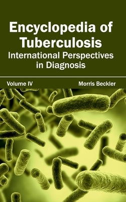 Encyclopedia of Tuberculosis: Volume IV (International Perspectives in Diagnosis) by Beckler, Morris