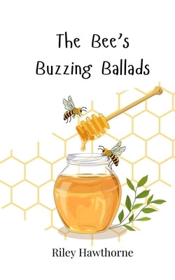 The Bee's Buzzing Ballads by Hawthorne, Riley