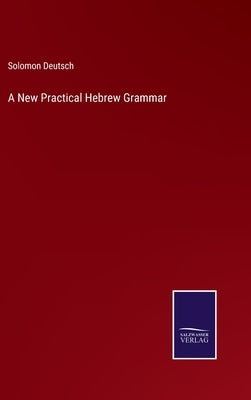 A New Practical Hebrew Grammar by Deutsch, Solomon