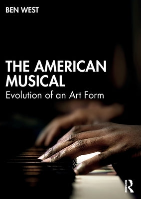 The American Musical: Evolution of an Art Form by West, Ben