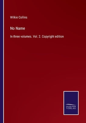 No Name: In three volumes. Vol. 2. Copyright edition by Collins, Wilkie