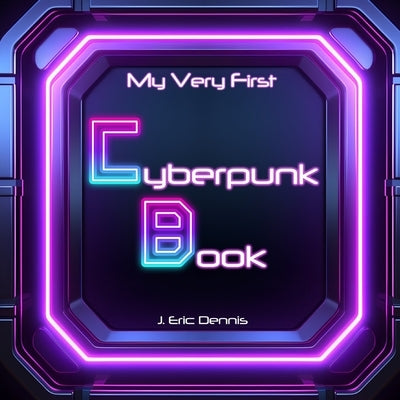 My Very First Cyberpunk Book by Dennis, J. Eric