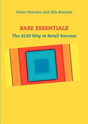 Bare Essentials: The ALDI Way to Retail Success by Brandes, Dieter