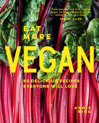 Eat More Vegan: 80 Delicious Recipes Everyone Will Love by Rigg, Annie