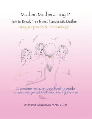 Mother, Mother... May I?: How to Break Free from a Narcissistic Mother by Wagemaker M. Ht, Andrea