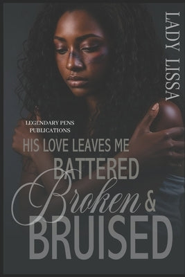 His Love Leaves Me Battered, Broken & Bruised: Standalone by Lissa, Lady