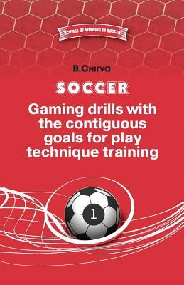 SOCCER.Gaming drills with the contiguous goals for play technique training by Chirva, Boris