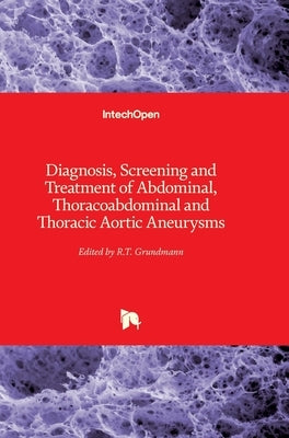 Diagnosis, Screening and Treatment of Abdominal, Thoracoabdominal and Thoracic Aortic Aneurysms by Grundmann, Reinhart