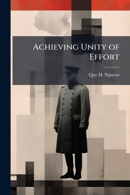 Achieving Unity of Effort: Leveraging Interagency Cooperation Between the Department of Defense (DoD) and the United States Agency for Interntaional D by Nguyen, Quy H.