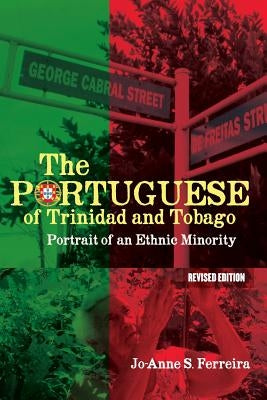The Portuguese of Trinidad and Tobago: Portrait of an Ethnic Minority by Ferreira, Jo-Anne S.