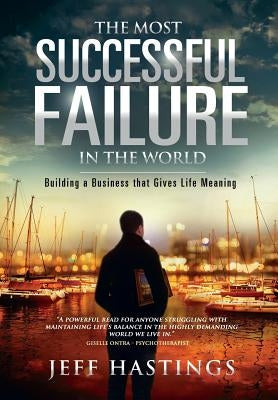 The Most Successful Failure in the World: Building a Business that Gives Life Meaning by Hastings, Jeff