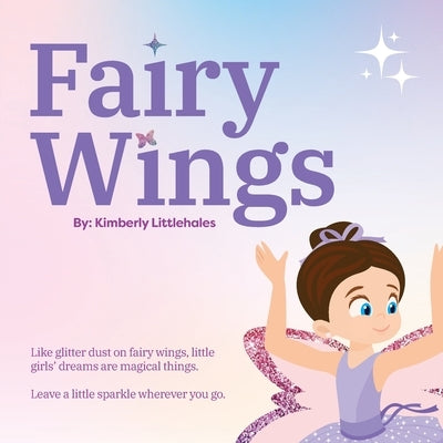 Fairy Wings: Like glitter dust on fairy wings, little girls' dreams are magical things. Leave a little sparkle wherever you go. by Littlehales, Kimberly