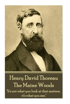 Henry David Thoreau - The Maine Woods: "the Mass of Men Lead Lives of Quiet Desperation." by Thoreau, Henry David
