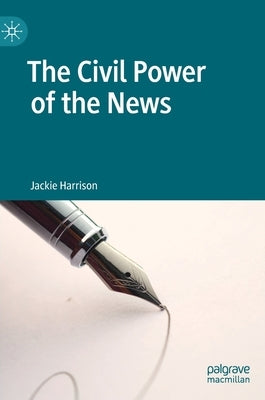 The Civil Power of the News by Harrison, Jackie