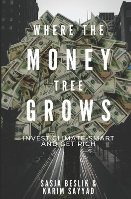 Where the Money Tree Grows: Invest Climate-Smart and Get Rich by Sayyad, Karim