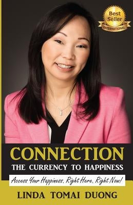 Connection - The Currency To Happiness: Access Your Happiness. Right Here. Right Now! by Duong, Linda Tomai