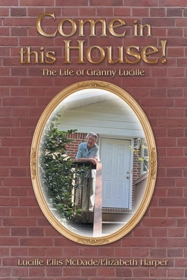 Come in this House!: The Life of Granny Lucille by McDade, Lucille Ellis