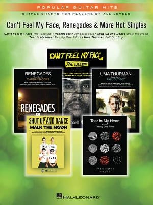 Can't Feel My Face, Renegades & More Hot Singles: Popular Guitar Hits Simple Charts for Players of All Levels by Hal Leonard Corp