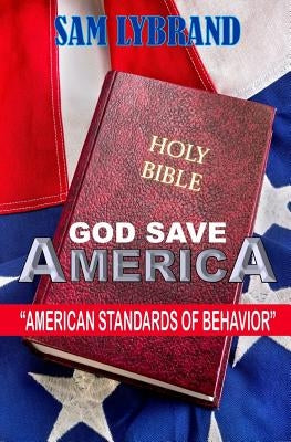 God Save America: American Standards of Behavior by Lybrand, Sam