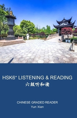 Hsk 6+ Listening & Reading 六级听和读: Chinese Graded Reader by Xian, Yun