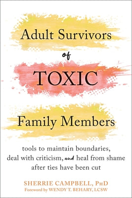 Adult Survivors of Toxic Family Members: Tools to Maintain Boundaries, Deal with Criticism, and Heal from Shame After Ties Have Been Cut by Campbell, Sherrie