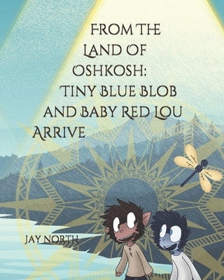 From The Land Of Oshkosh: Tiny Blue Blob and Baby Red Lou Arrive by North, Jay