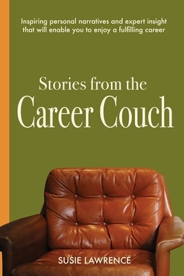 Stories from The Career Couch: Individual Accounts and Expert Tools to Inspire you to Build a Meaningful Career by Lawrence, Susie