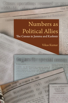 Numbers as Political Allies: The Census in Jammu and Kashmir by Kumar, Vikas