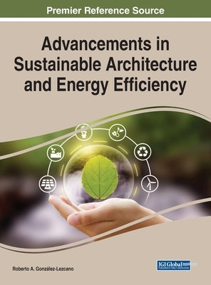 Advancements in Sustainable Architecture and Energy Efficiency by González-Lezcano, Roberto A.