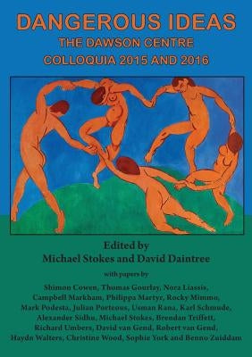 Dangerous Ideas: The Dawson Centre Colloquia 2015 and 2016 by Stokes, Michael