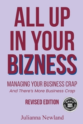 All Up In Your Bizness: Managing Your Business Crap (Revised Edition) by Newland, Julianna