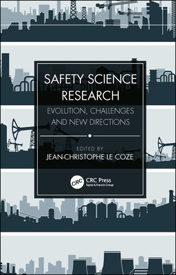 Safety Science Research: Evolution, Challenges and New Directions by Le Coze, Jean-Christophe