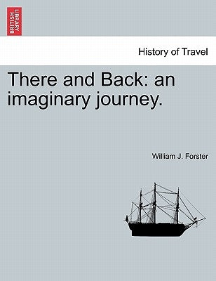 There and Back: An Imaginary Journey. by Forster, William J.
