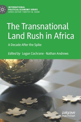 The Transnational Land Rush in Africa: A Decade After the Spike by Cochrane, Logan