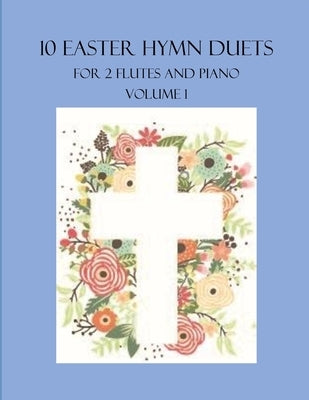 10 Easter Hymn Duets for 2 Flutes and Piano: Volume 1 by Dockery, B. C.