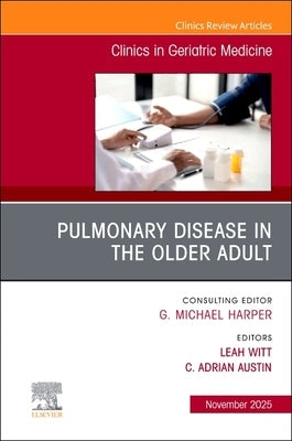 Pulmonary Disease in the Older Adult, an Issue of Clinics in Geriatric Medicine: Volume 41-4 by Witt, Leah