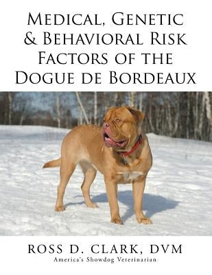 Medical, Genetic & Behavioral Risk Factors of the Dogue de Bordeaux by Clark, DVM Ross D.