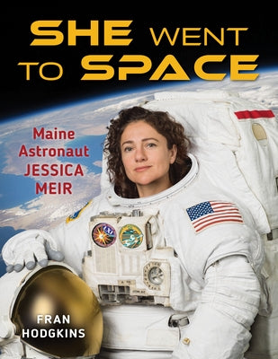 She Went to Space: Maine's Astronaut Jessica Meir by Hodgkins, Fran