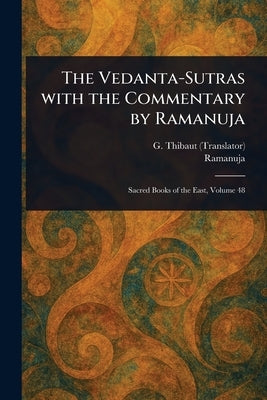 The Vedanta-Sutras With the Commentary by Ramanuja by Thibaut, G. (George)